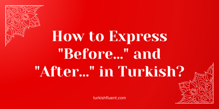 How to express before / after in Turkish