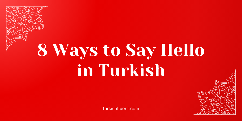 8 Ways to Say Hello in Turkish TurkishFluent Blog