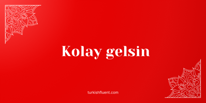 Kolay gelsin Turkish Idiom