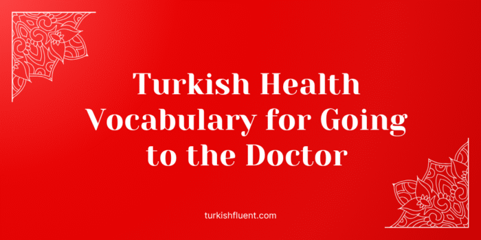Turkish Health Vocabulary for Going to the Doctor