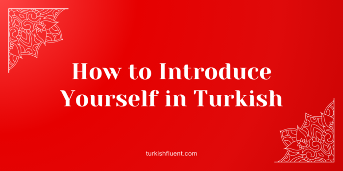 How to Introduce Yourself in Turkish
