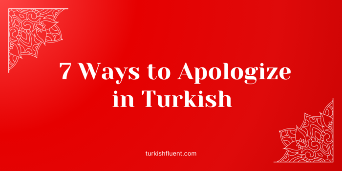 7 Ways to Apologize in Turkish