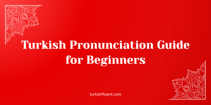 Turkish Pronunciation Guide for Beginners