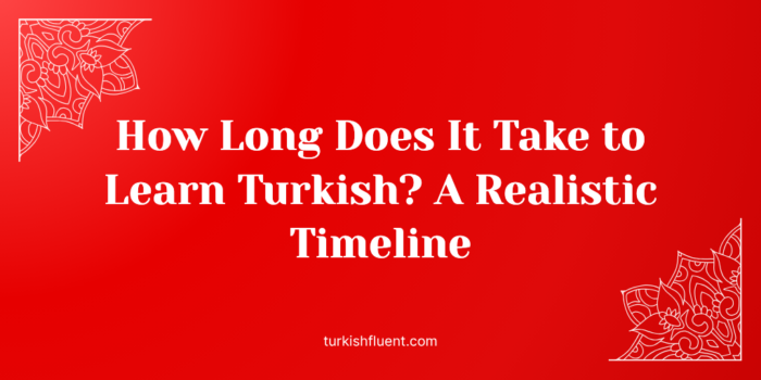 How Long Does It Take to Learn Turkish? A Realistic Timeline
